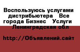 Воспользуюсь услугами дистрибьютера - Все города Бизнес » Услуги   . Ленинградская обл.